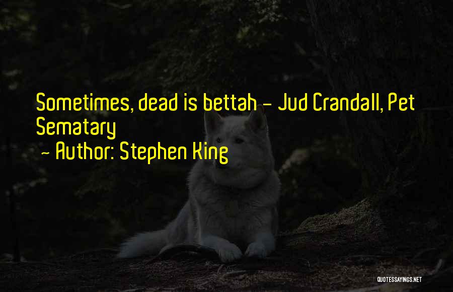 Stephen King Quotes: Sometimes, Dead Is Bettah - Jud Crandall, Pet Sematary
