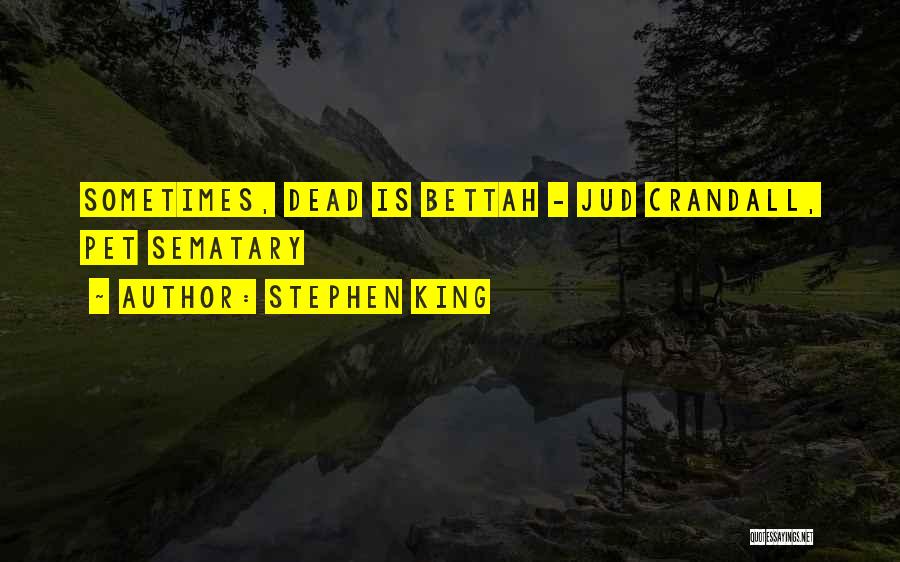 Stephen King Quotes: Sometimes, Dead Is Bettah - Jud Crandall, Pet Sematary