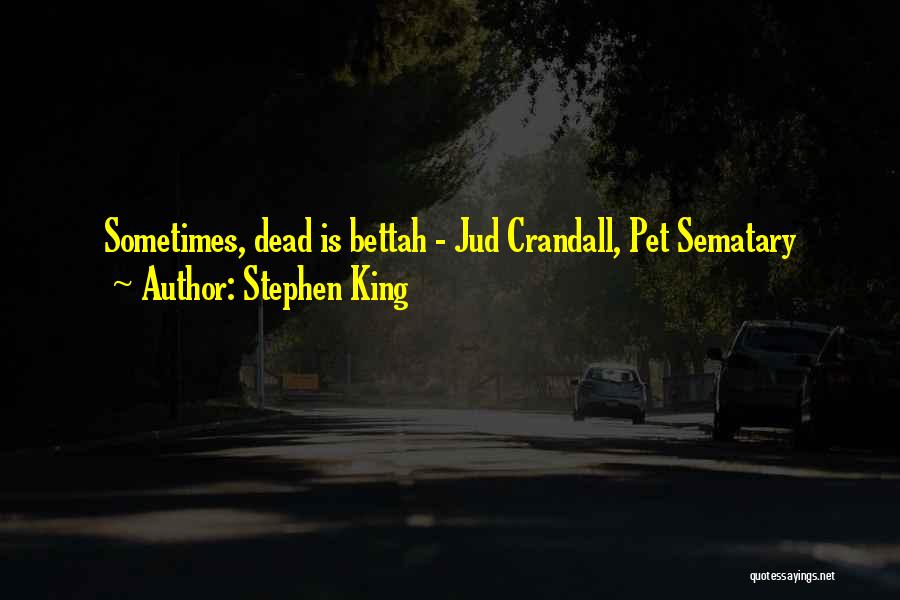 Stephen King Quotes: Sometimes, Dead Is Bettah - Jud Crandall, Pet Sematary