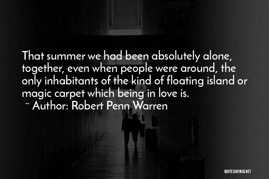 Robert Penn Warren Quotes: That Summer We Had Been Absolutely Alone, Together, Even When People Were Around, The Only Inhabitants Of The Kind Of