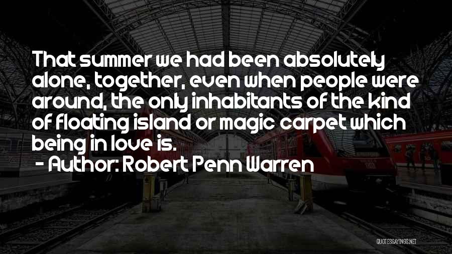 Robert Penn Warren Quotes: That Summer We Had Been Absolutely Alone, Together, Even When People Were Around, The Only Inhabitants Of The Kind Of