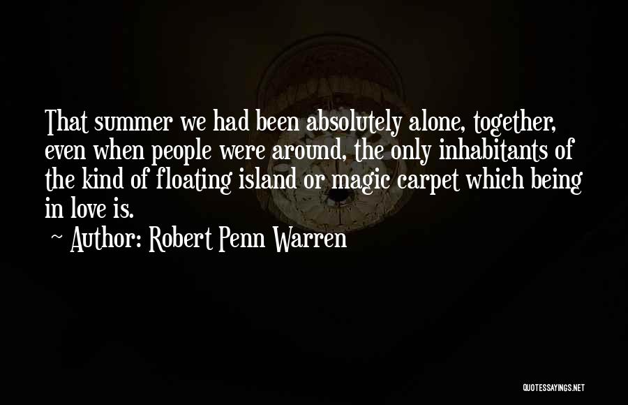 Robert Penn Warren Quotes: That Summer We Had Been Absolutely Alone, Together, Even When People Were Around, The Only Inhabitants Of The Kind Of