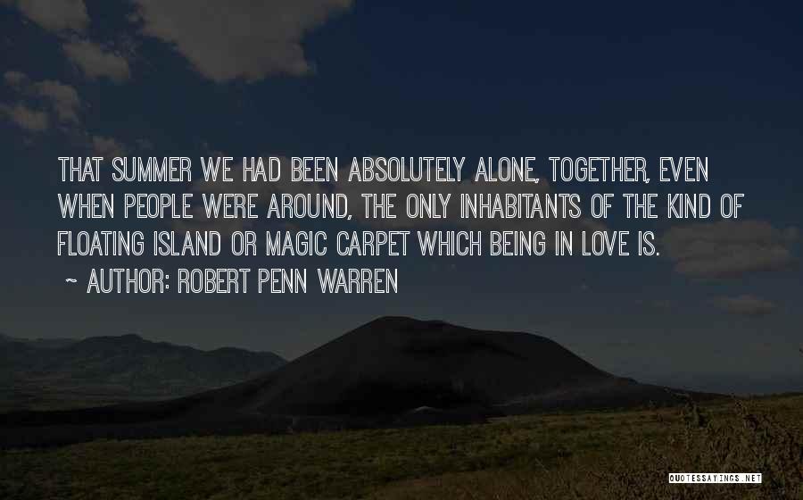 Robert Penn Warren Quotes: That Summer We Had Been Absolutely Alone, Together, Even When People Were Around, The Only Inhabitants Of The Kind Of