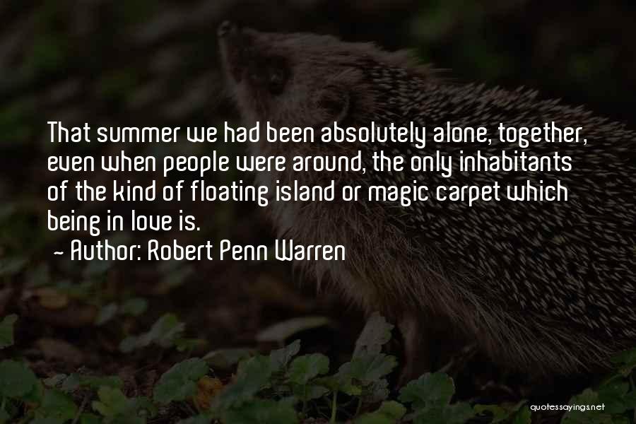 Robert Penn Warren Quotes: That Summer We Had Been Absolutely Alone, Together, Even When People Were Around, The Only Inhabitants Of The Kind Of