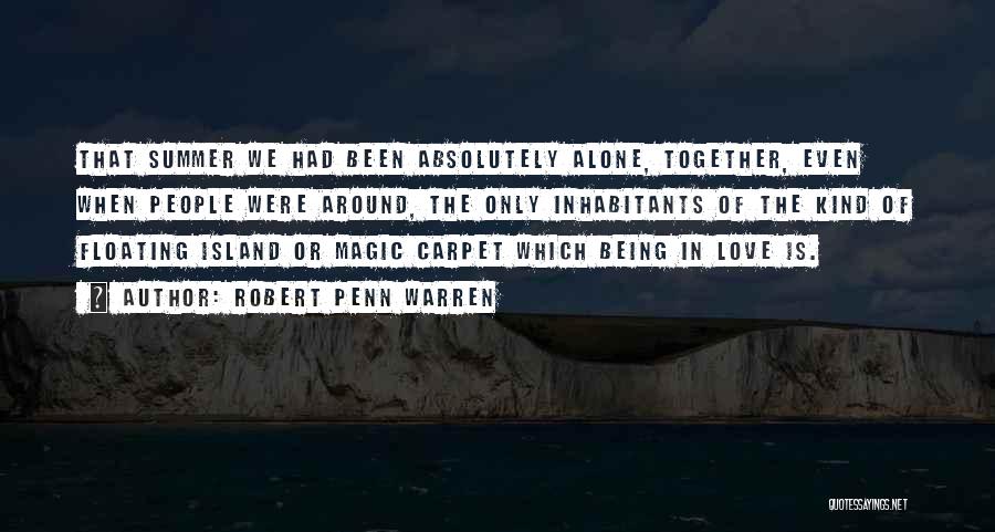 Robert Penn Warren Quotes: That Summer We Had Been Absolutely Alone, Together, Even When People Were Around, The Only Inhabitants Of The Kind Of