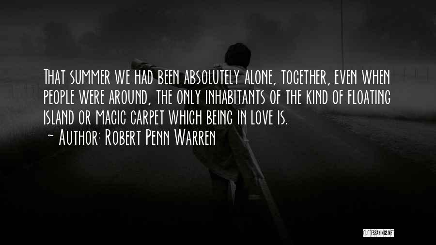 Robert Penn Warren Quotes: That Summer We Had Been Absolutely Alone, Together, Even When People Were Around, The Only Inhabitants Of The Kind Of