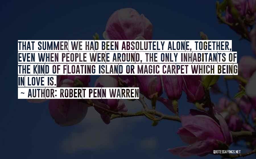 Robert Penn Warren Quotes: That Summer We Had Been Absolutely Alone, Together, Even When People Were Around, The Only Inhabitants Of The Kind Of
