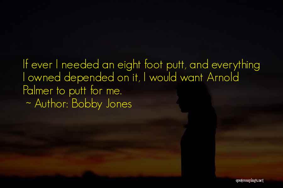 Bobby Jones Quotes: If Ever I Needed An Eight Foot Putt, And Everything I Owned Depended On It, I Would Want Arnold Palmer