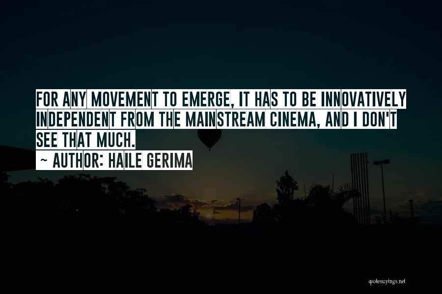 Haile Gerima Quotes: For Any Movement To Emerge, It Has To Be Innovatively Independent From The Mainstream Cinema, And I Don't See That