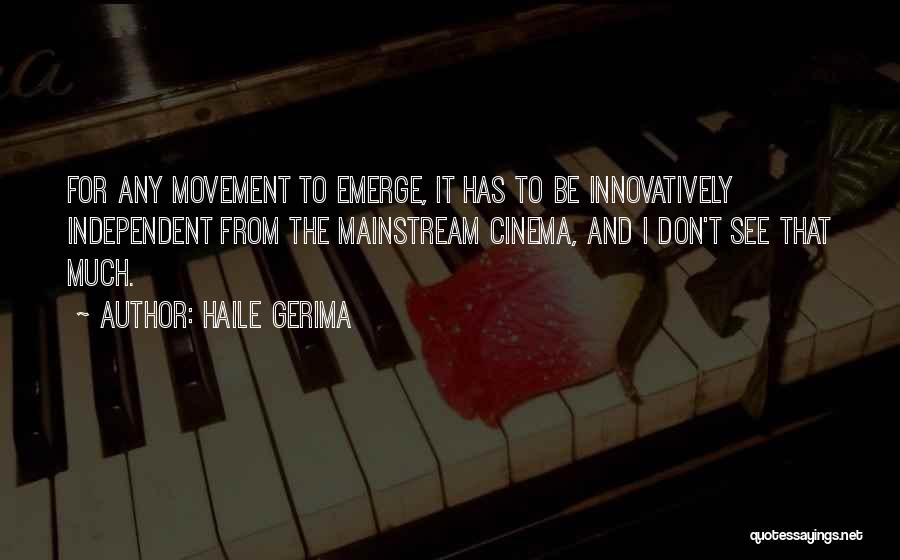 Haile Gerima Quotes: For Any Movement To Emerge, It Has To Be Innovatively Independent From The Mainstream Cinema, And I Don't See That