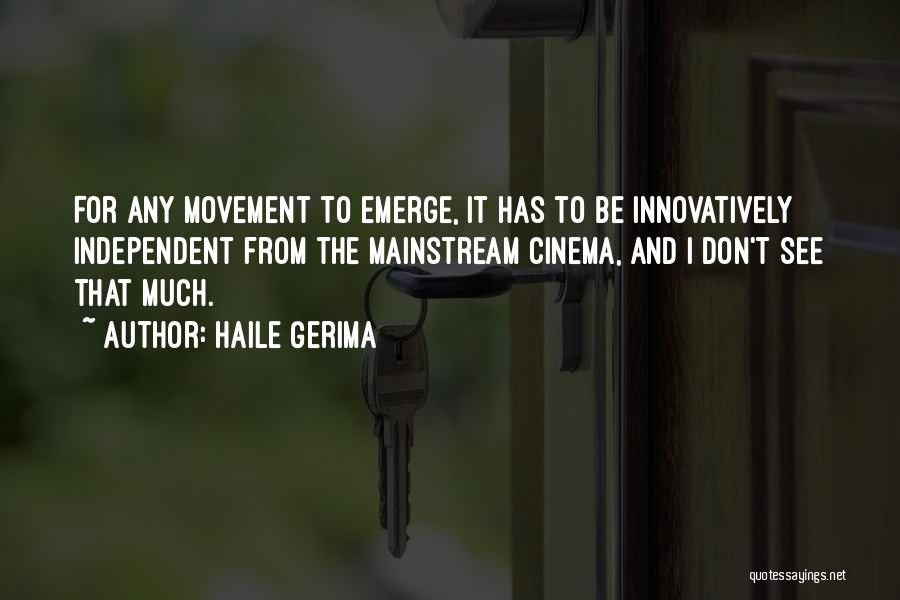 Haile Gerima Quotes: For Any Movement To Emerge, It Has To Be Innovatively Independent From The Mainstream Cinema, And I Don't See That