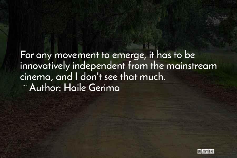 Haile Gerima Quotes: For Any Movement To Emerge, It Has To Be Innovatively Independent From The Mainstream Cinema, And I Don't See That
