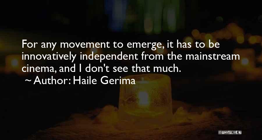 Haile Gerima Quotes: For Any Movement To Emerge, It Has To Be Innovatively Independent From The Mainstream Cinema, And I Don't See That