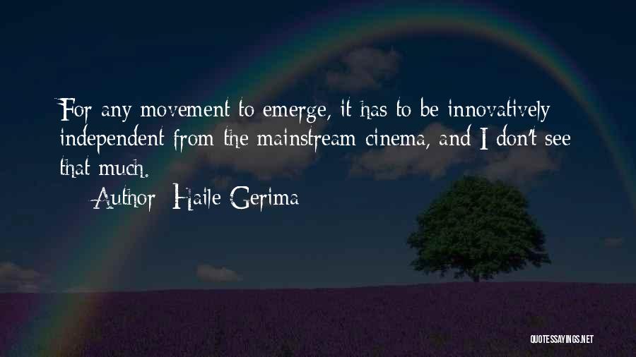 Haile Gerima Quotes: For Any Movement To Emerge, It Has To Be Innovatively Independent From The Mainstream Cinema, And I Don't See That