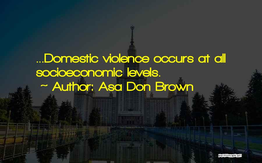 Asa Don Brown Quotes: ...domestic Violence Occurs At All Socioeconomic Levels.