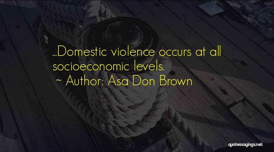 Asa Don Brown Quotes: ...domestic Violence Occurs At All Socioeconomic Levels.