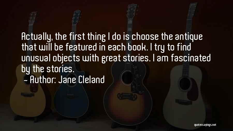 Jane Cleland Quotes: Actually, The First Thing I Do Is Choose The Antique That Will Be Featured In Each Book. I Try To