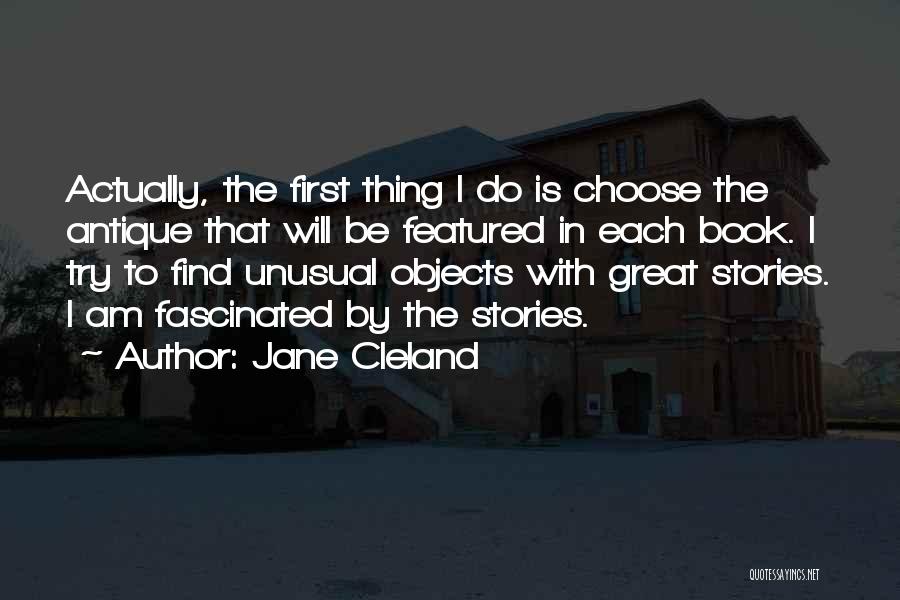 Jane Cleland Quotes: Actually, The First Thing I Do Is Choose The Antique That Will Be Featured In Each Book. I Try To