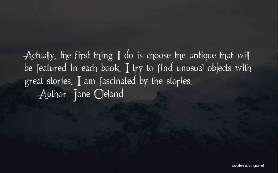 Jane Cleland Quotes: Actually, The First Thing I Do Is Choose The Antique That Will Be Featured In Each Book. I Try To