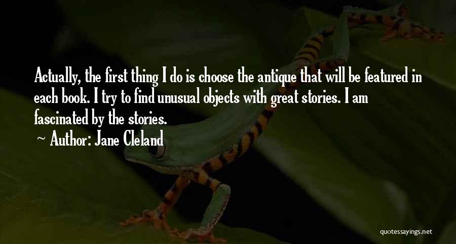 Jane Cleland Quotes: Actually, The First Thing I Do Is Choose The Antique That Will Be Featured In Each Book. I Try To
