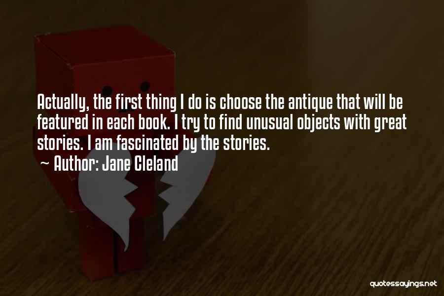 Jane Cleland Quotes: Actually, The First Thing I Do Is Choose The Antique That Will Be Featured In Each Book. I Try To