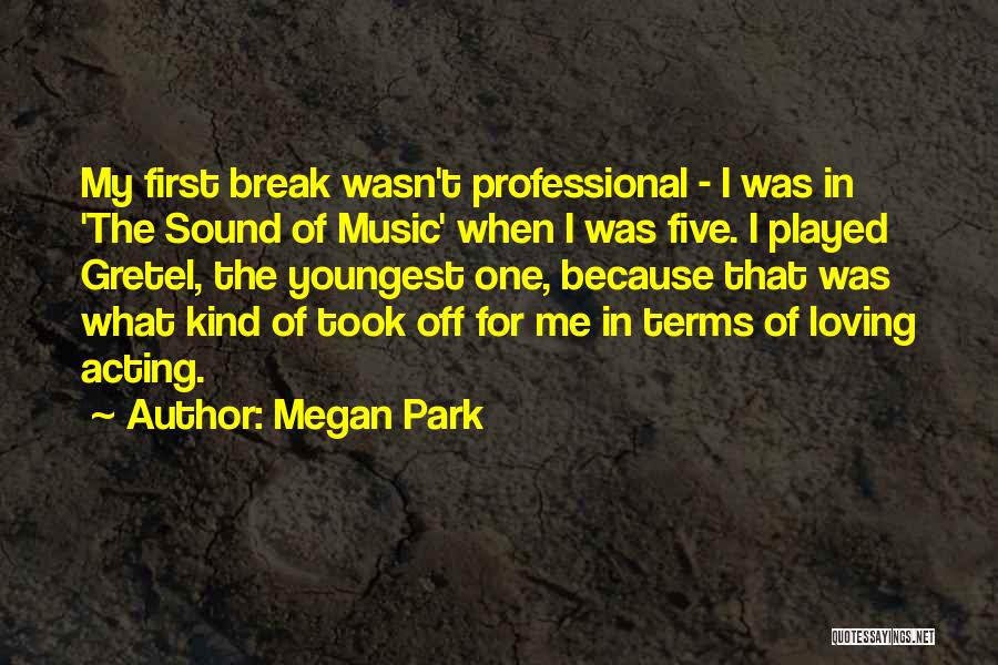 Megan Park Quotes: My First Break Wasn't Professional - I Was In 'the Sound Of Music' When I Was Five. I Played Gretel,