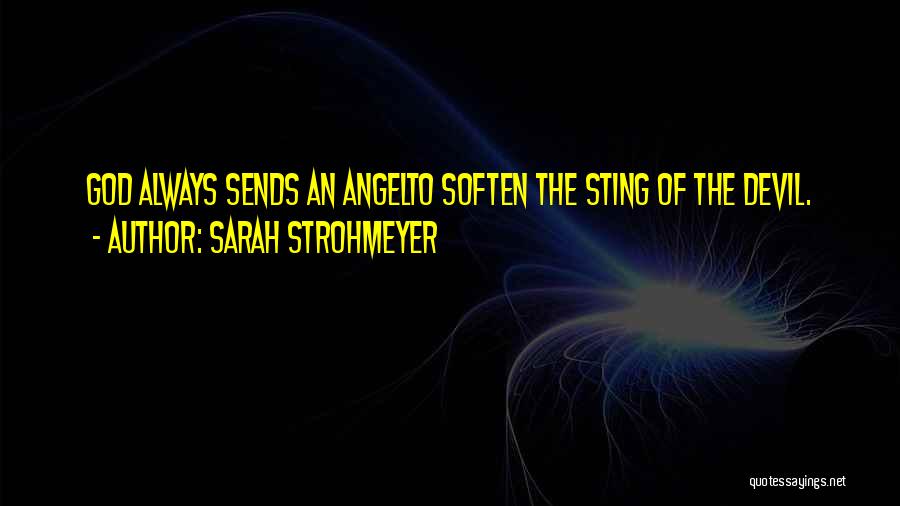 Sarah Strohmeyer Quotes: God Always Sends An Angelto Soften The Sting Of The Devil.