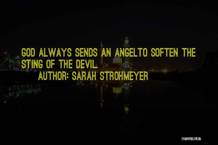 Sarah Strohmeyer Quotes: God Always Sends An Angelto Soften The Sting Of The Devil.