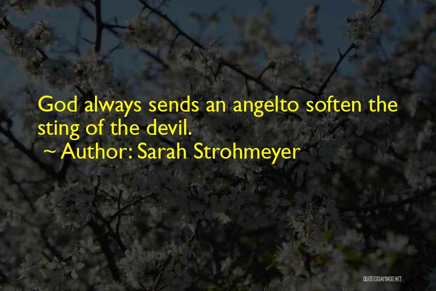 Sarah Strohmeyer Quotes: God Always Sends An Angelto Soften The Sting Of The Devil.