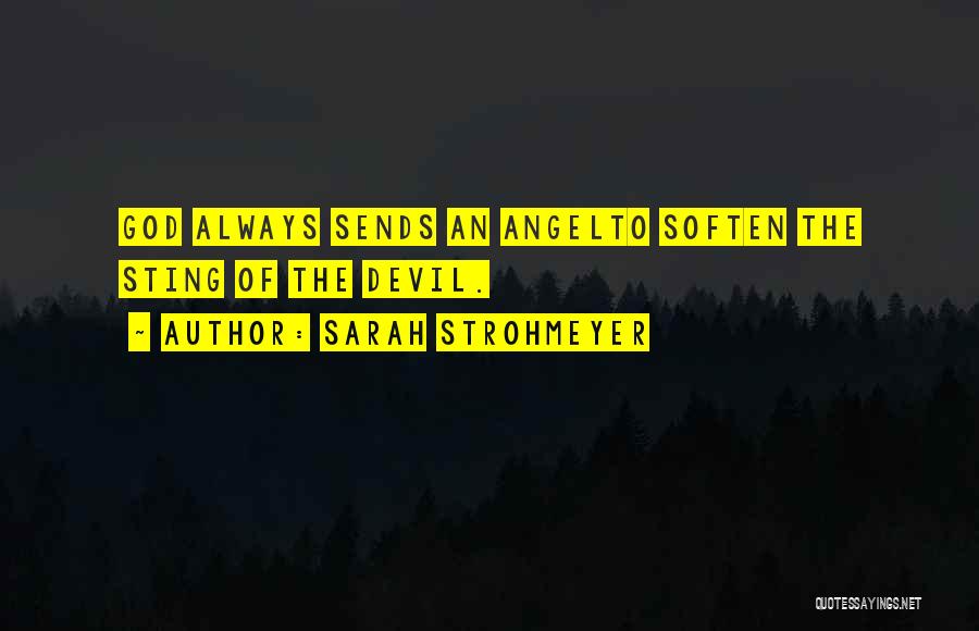 Sarah Strohmeyer Quotes: God Always Sends An Angelto Soften The Sting Of The Devil.