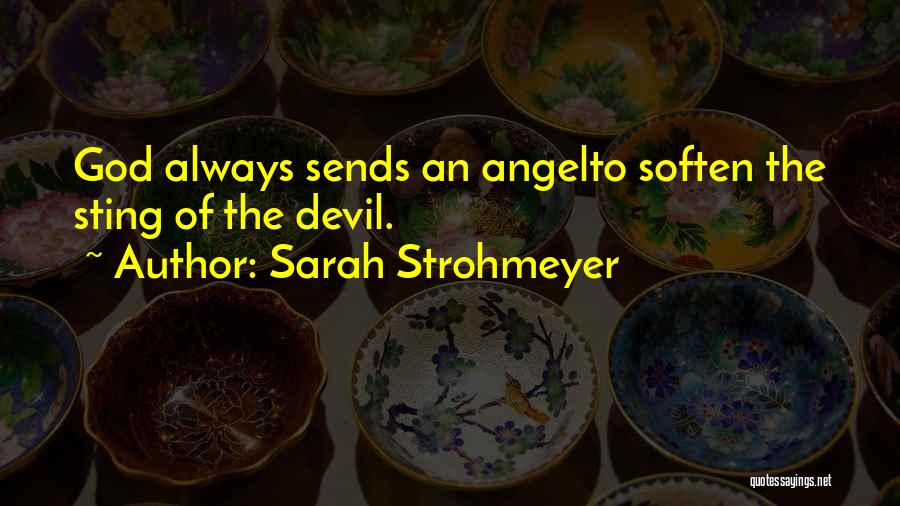 Sarah Strohmeyer Quotes: God Always Sends An Angelto Soften The Sting Of The Devil.