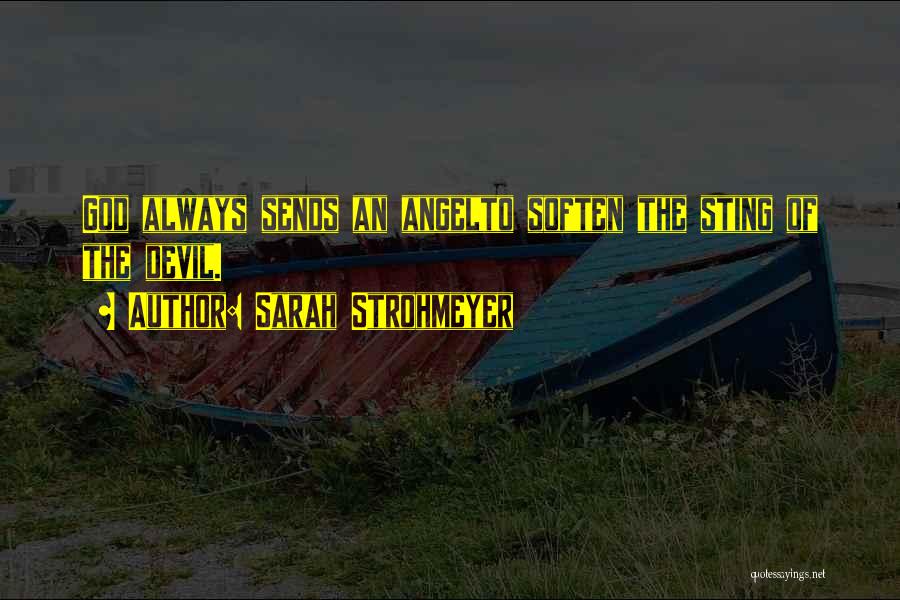 Sarah Strohmeyer Quotes: God Always Sends An Angelto Soften The Sting Of The Devil.