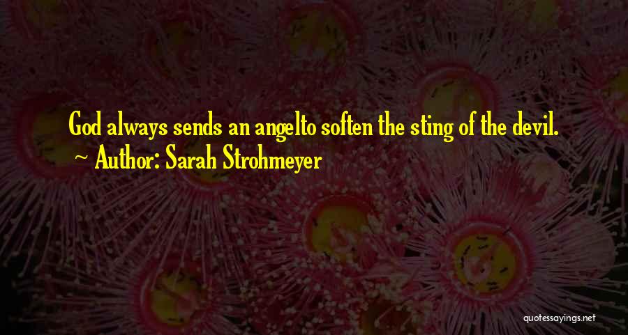 Sarah Strohmeyer Quotes: God Always Sends An Angelto Soften The Sting Of The Devil.
