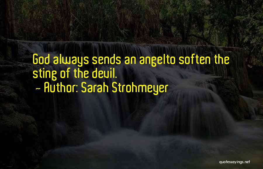 Sarah Strohmeyer Quotes: God Always Sends An Angelto Soften The Sting Of The Devil.