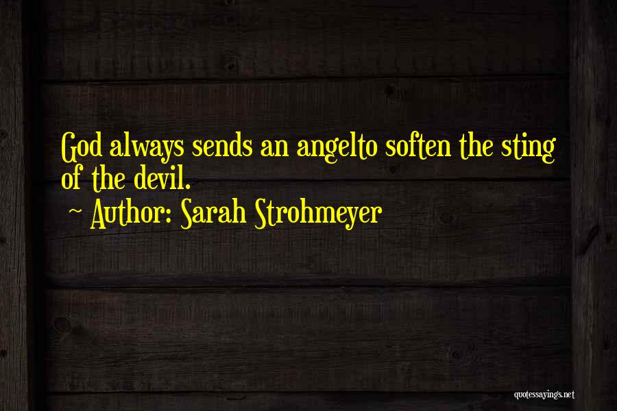 Sarah Strohmeyer Quotes: God Always Sends An Angelto Soften The Sting Of The Devil.