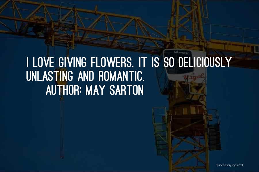 May Sarton Quotes: I Love Giving Flowers. It Is So Deliciously Unlasting And Romantic.
