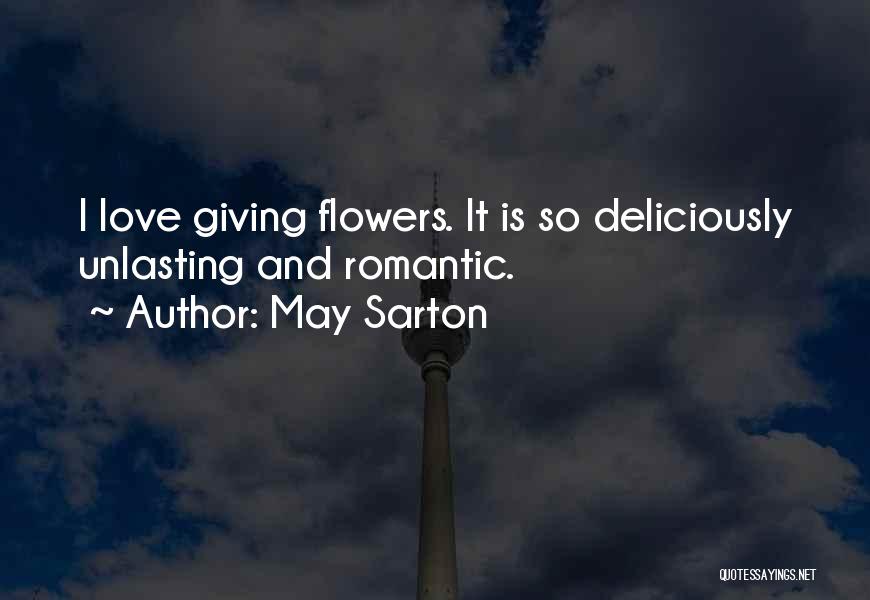 May Sarton Quotes: I Love Giving Flowers. It Is So Deliciously Unlasting And Romantic.