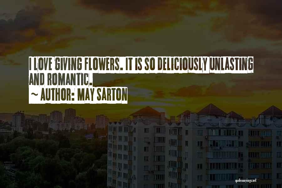 May Sarton Quotes: I Love Giving Flowers. It Is So Deliciously Unlasting And Romantic.