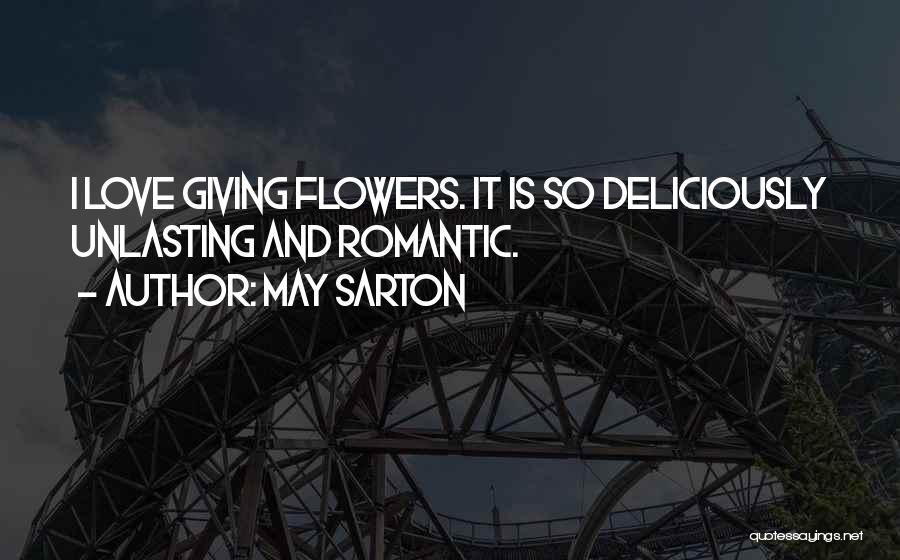 May Sarton Quotes: I Love Giving Flowers. It Is So Deliciously Unlasting And Romantic.