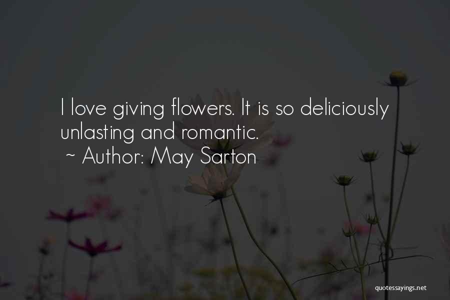 May Sarton Quotes: I Love Giving Flowers. It Is So Deliciously Unlasting And Romantic.