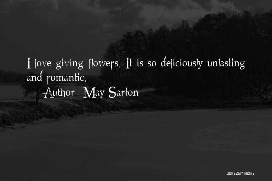 May Sarton Quotes: I Love Giving Flowers. It Is So Deliciously Unlasting And Romantic.