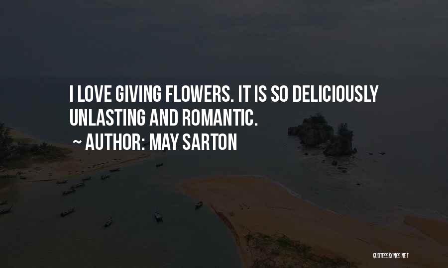 May Sarton Quotes: I Love Giving Flowers. It Is So Deliciously Unlasting And Romantic.