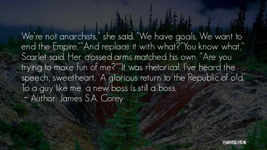 James S.A. Corey Quotes: We're Not Anarchists, She Said. We Have Goals. We Want To End The Empire.and Replace It With What?you Know What,
