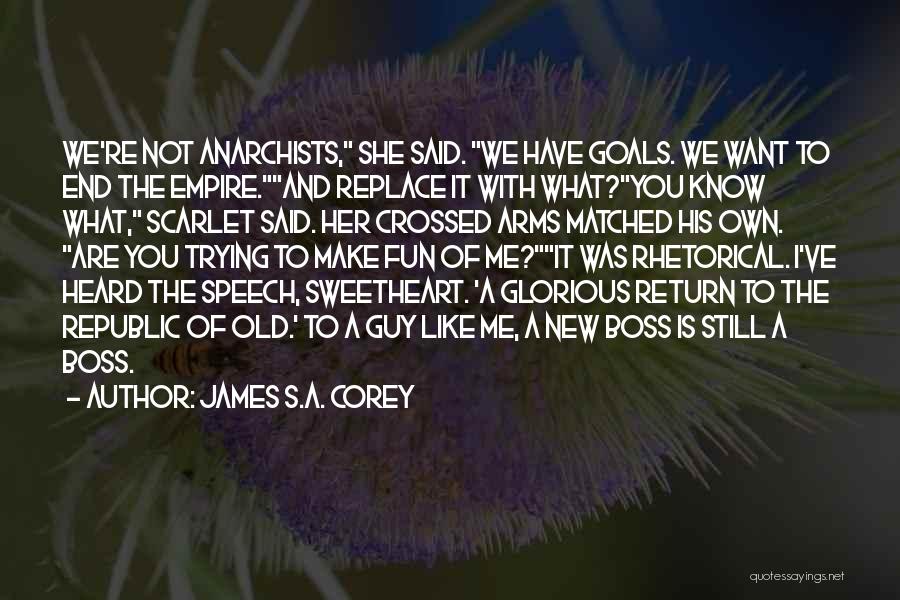 James S.A. Corey Quotes: We're Not Anarchists, She Said. We Have Goals. We Want To End The Empire.and Replace It With What?you Know What,