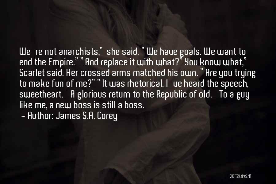 James S.A. Corey Quotes: We're Not Anarchists, She Said. We Have Goals. We Want To End The Empire.and Replace It With What?you Know What,