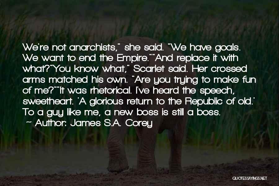 James S.A. Corey Quotes: We're Not Anarchists, She Said. We Have Goals. We Want To End The Empire.and Replace It With What?you Know What,