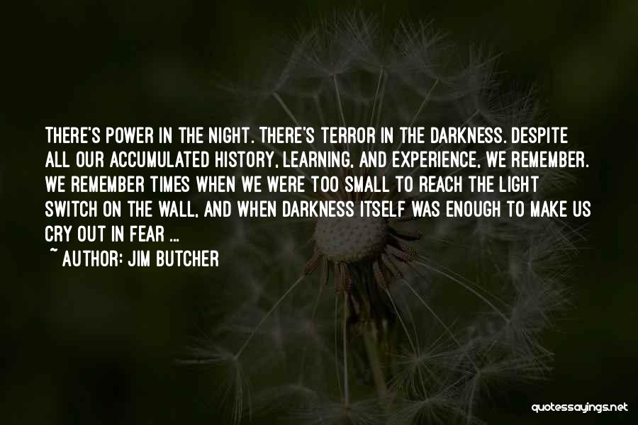Jim Butcher Quotes: There's Power In The Night. There's Terror In The Darkness. Despite All Our Accumulated History, Learning, And Experience, We Remember.