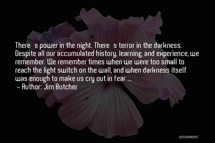 Jim Butcher Quotes: There's Power In The Night. There's Terror In The Darkness. Despite All Our Accumulated History, Learning, And Experience, We Remember.