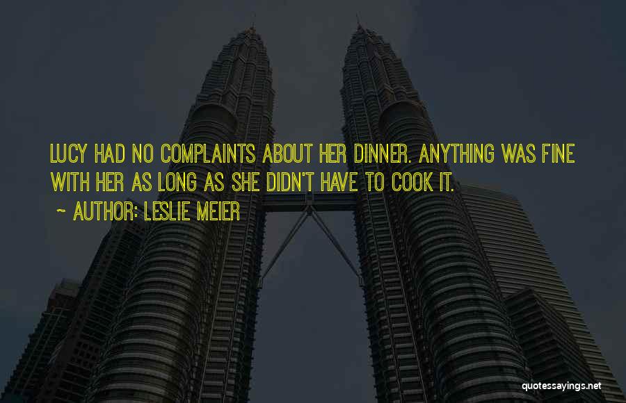 Leslie Meier Quotes: Lucy Had No Complaints About Her Dinner. Anything Was Fine With Her As Long As She Didn't Have To Cook
