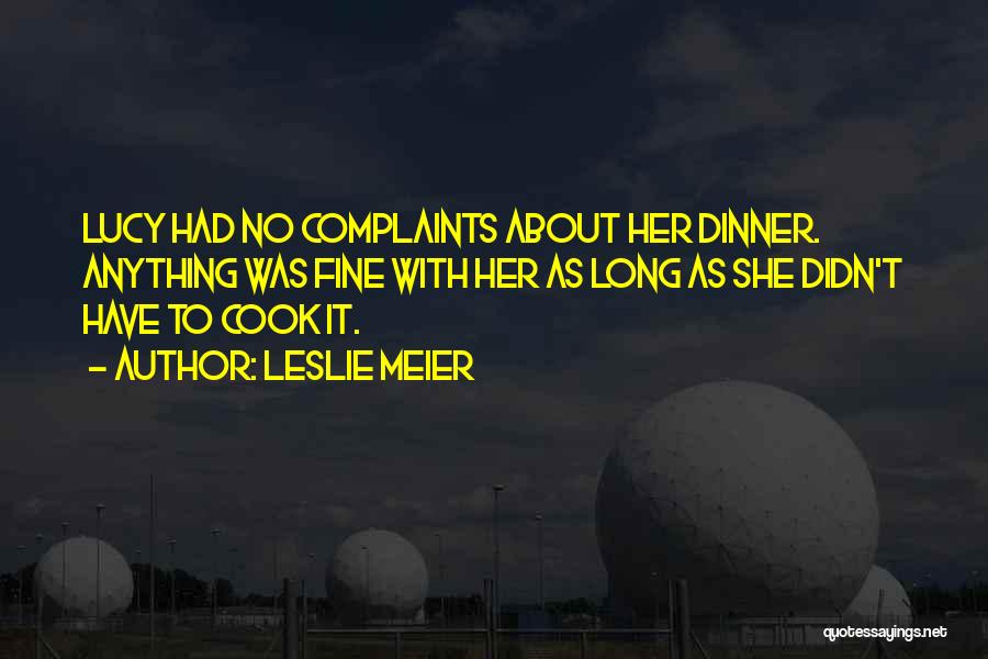 Leslie Meier Quotes: Lucy Had No Complaints About Her Dinner. Anything Was Fine With Her As Long As She Didn't Have To Cook